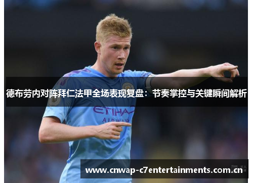 德布劳内对阵拜仁法甲全场表现复盘：节奏掌控与关键瞬间解析